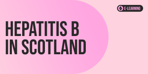 Hepatitis B in Scotland (e-Learning)