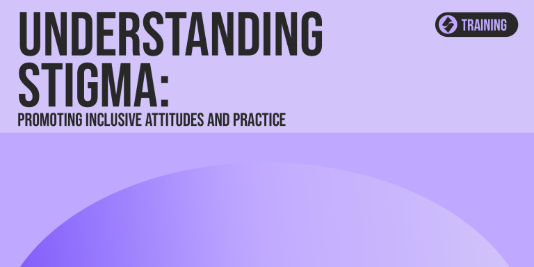 Understanding Stigma: Promoting Inclusive Attitudes and Practice